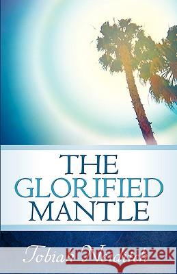 The Glorified Mantle Tobiah Neiditch 9781594675249 Xulon Press