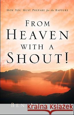 From Heaven With A Shout! Ben Abraham 9781594676178 Xulon Press