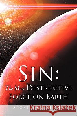 Sin: The Most Destructive Force On Earth H J Hines 9781594678509 Xulon Press