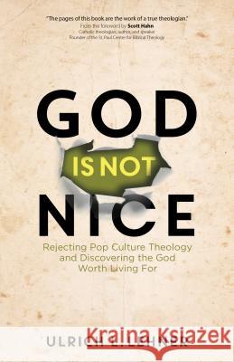 God Is Not Nice: Rejecting Pop Culture Theology and Discovering the God Worth Living for Ulrich L. Lehner Scott Hahn 9781594717482 Ave Maria Press