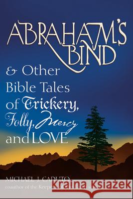 Abraham's Bind: & Other Bible Tales of Trickery, Folly, Mercy and Love Michael J. Caduto 9781594731860 Skylight Paths Publishing