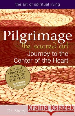 Pilgrimage--The Sacred Art: Journey to the Center of the Heart Dr Sheryl a. Kujawa-Holbrook 9781594734724