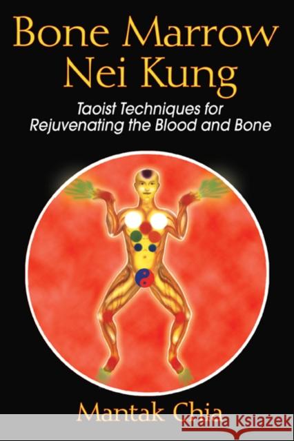 Bone Marrow Nei Kung: Taoist Techniques for Rejuvenating the Blood and Bone Chia, Mantak 9781594771125 Destiny Books
