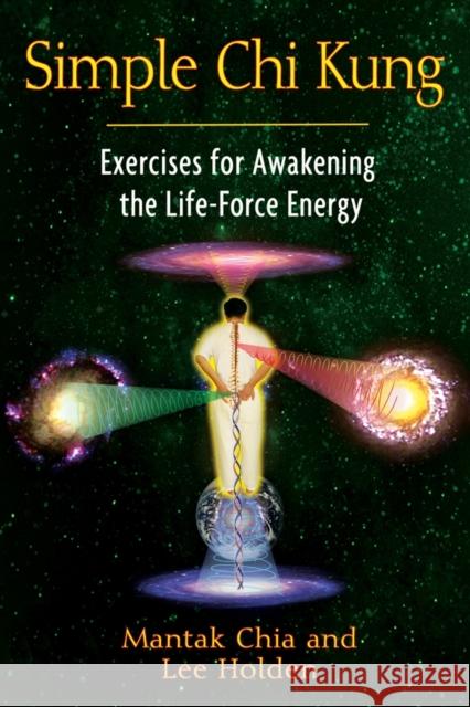Simple Chi Kung: Exercises for Awakening the Life-Force Energy Mantak Chia Lee Holden 9781594773334 Destiny Books