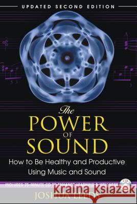The Power of Sound: How to Be Healthy and Productive Using Music and Sound [With CD (Audio)] Joshua Leeds 9781594773501 Healing Arts Press