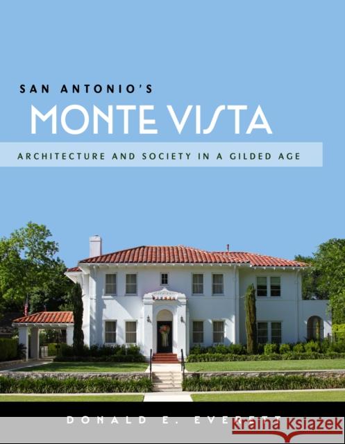 San Antonio's Monte Vista: Architecture and Society in a Gilded Age Donald E. Everett 9781595348715 Trinity University Press,U.S.