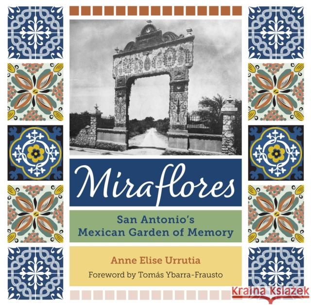 Miraflores: San Antonio's Mexican Garden of Memory Anne Elise Urrutia Tom 9781595349361 Maverick Books