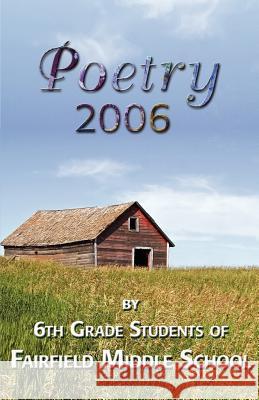 Poetry 2006 by 6th grade students of Fairfield Middle School Fairfield Middle School 9781595408860 1st World Publishing