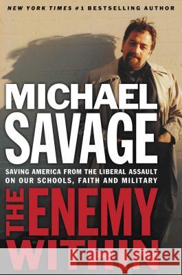 The Enemy Within: Saving America from the Liberal Assault on Our Churches, Schools, and Military Savage, Michael 9781595550132