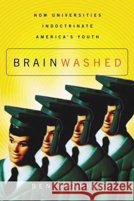 Brainwashed: How Universities Indoctrinate America's Youth Ben Shapiro 9781595559791 Thomas Nelson Publishers