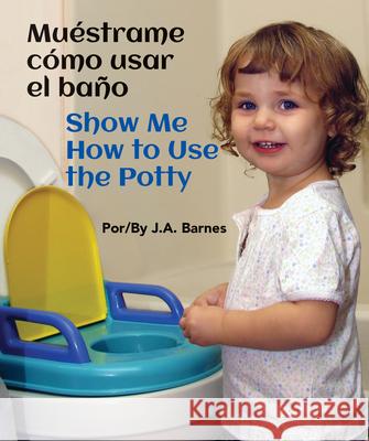 Muéstrame Cómo Usar El Baño / Show Me How to Use the Potty Barnes, J. a. 9781595729385 Star Bright Books