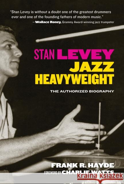 Stan Levey: Jazz Heavyweight Frank R. Hayde Charlie Watts 9781595800862