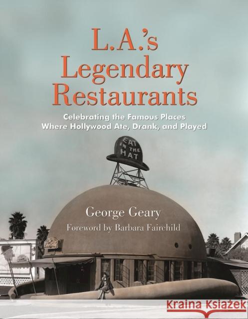 L.A.'s Legendary Restaurants: Celebrating the Famous Places Where Hollywood Ate, Drank, and Played George Geary 9781595800893 Santa Monica Press