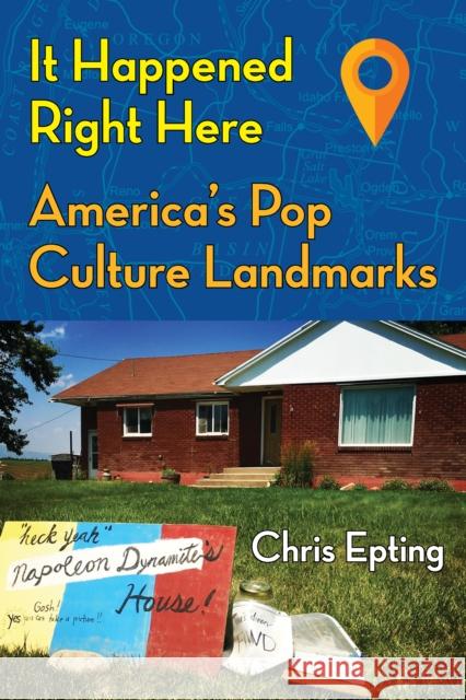 It Happened Right Here!: America’s Pop Culture Landmarks Chris Epting 9781595801203 Santa Monica Press