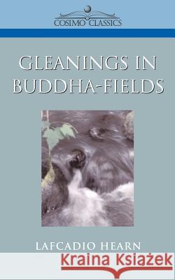 Gleanings in Buddha-Fields Lafcadio Hearn 9781596050211