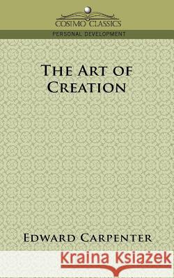 The Art of Creation Edward Carpenter 9781596053144 Cosimo Classics
