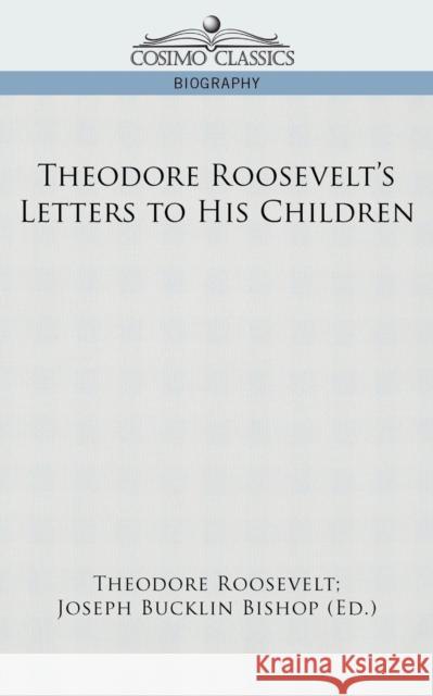 Theodore Roosevelt's Letters to His Children Theodore Roosevelt, IV 9781596058187 Cosimo Classics