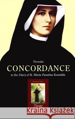 Thematic Concordance to the Diary of St. Maria Faustina Kowalska George W. Kosicki 9781596141377 Marian Press