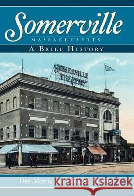 Somerville, Massachusetts:: A Brief History Morris, Dee 9781596294240 History Press