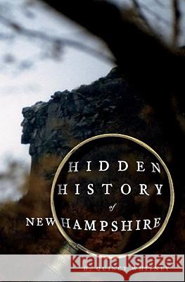 Hidden History of New Hampshire D. Quincy Whitney D Quincy Whitney 9781596295377 History Press