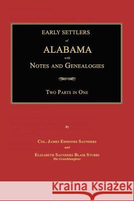 Early Settlers of Alabama: With Notes and Genealogies James Edmonds Saunders Elizabeth Saunders Blair Stubbs 9781596411548