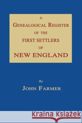 A Genealogical Register of the First Settlers of New England John Farmer 9781596413191 Janaway Publishing, Inc.