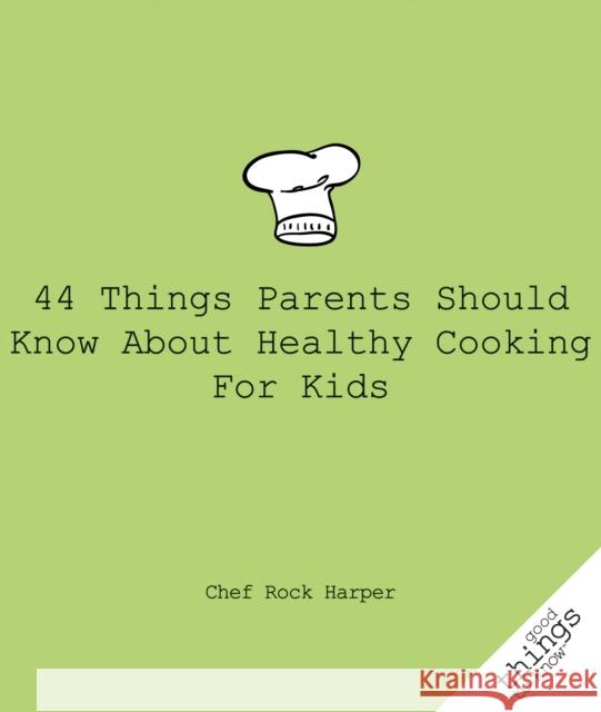 44 Things Parents Should Know about Healthy Cooking for Kids Chef Rock 9781596527447 Turner Publishing Company (KY)