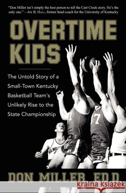 Overtime Kids: The Untold Story of a Small-Town Kentucky Basketball Team's Unlikely Rise to the State Championship Don Miller 9781596528222 Turner Publishing Company (KY)