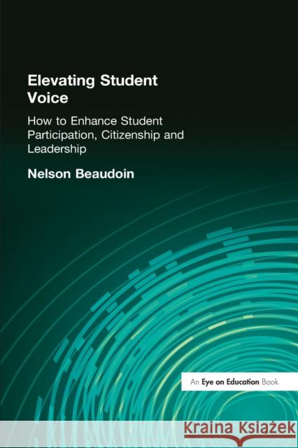 Elevating Student Voice: How to Enhance Student Participation, Citizenship, and Leadership Beaudoin, Nelson 9781596670150 Eye on Education,