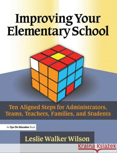 Improving Your Elementary School: Ten Aligned Steps for Administrators, Teams, Teachers, Families, and Students Wilson, Leslie Walker 9781596670365