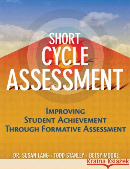 Short-Cycle Assessment: Improving Student Achievement Through Formative Assessment Lang, Susan 9781596670730