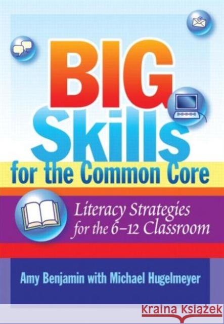 Big Skills for the Common Core: Literacy Strategies for the 6-12 Classroom Benjamin, Amy 9781596672314