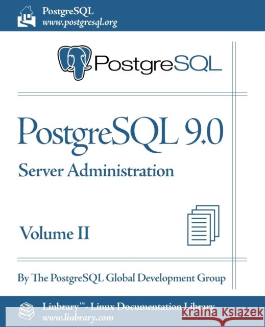PostgreSQL 9.0 Official Documentation - Volume II. Server Administration Postgresql Global Development Group 9781596822474 Fultus Corporation