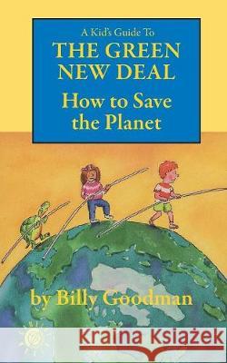 A Kid's Guide to the Green New Deal: How to Save the Planet Billy Goodman Paul Meisel 9781596878624