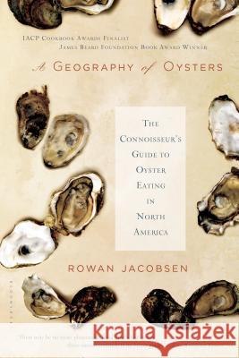 A Geography of Oysters: The Connoisseur's Guide to Oyster Eating in North America Rowan Jacobsen 9781596915480 Bloomsbury Publishing PLC