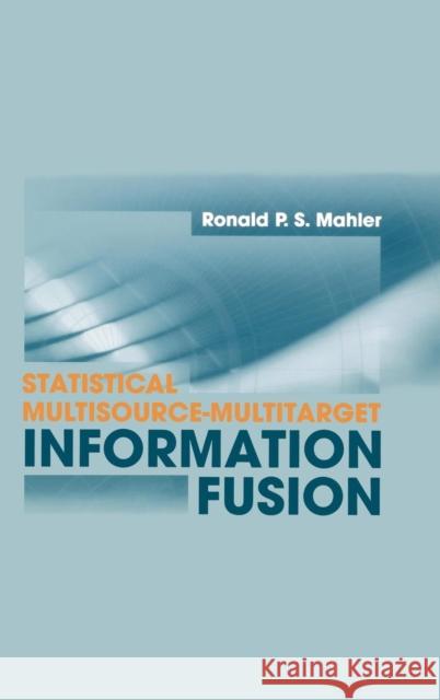 Statistical Multisource-Multitarget Information Fusion Ronald P. S. Mahler 9781596930926