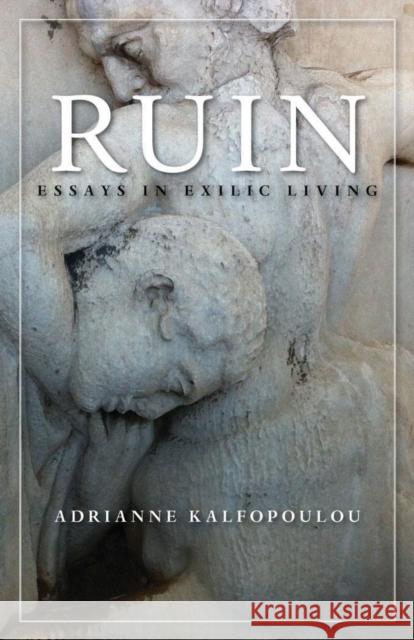 Ruin: Essays in Exilic Living Adrianne Kalfopoulou 9781597095372 Red Hen Press