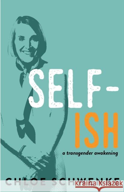 Self-Ish: A Transgender Awakening Chloe Schwenke 9781597096089