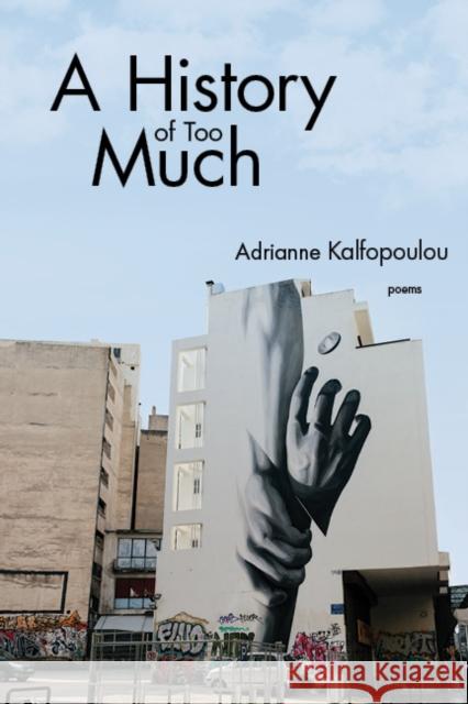 A History of Too Much Adrianne Kalfopoulou 9781597096126 Red Hen Press