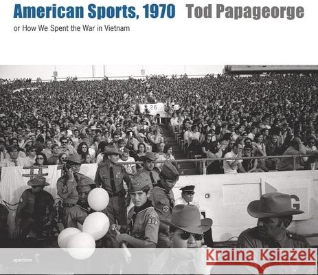 Tod Papageorge: American Sports, 1970: Or, How We Spent the War in Vietnam Papageorge, Tod 9781597110501 Aperture