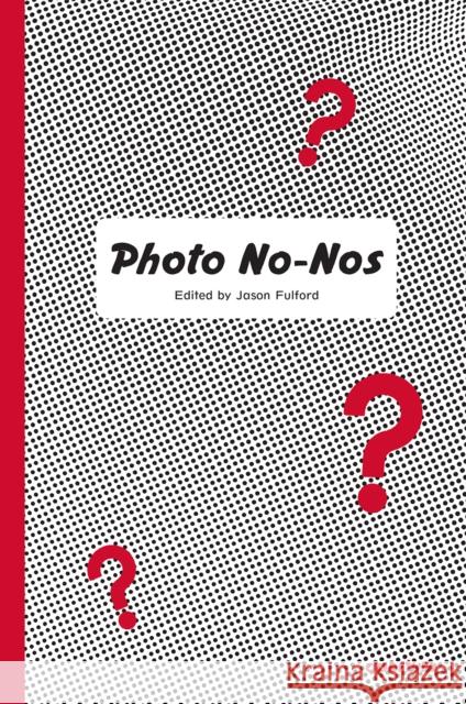 Photo No-Nos: Meditations on What Not to Photograph Jason Fulford 9781597114998