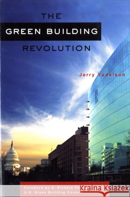 The Green Building Revolution Jerry Yudelson S. Richard Fedrizzi 9781597261791 Island Press