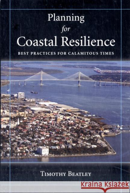 Planning for Coastal Resilience: Best Practices for Calamitous Times Beatley, Timothy 9781597265621