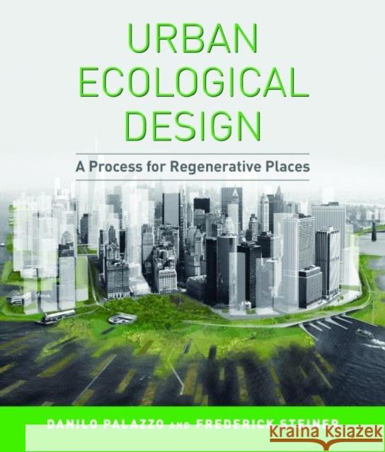 Urban Ecological Design: A Process for Regenerative Places Palazzo, Danilo 9781597268288 Island Press