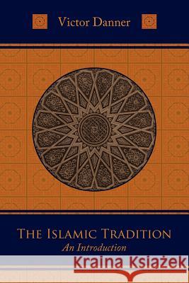 The Islamic Tradition: An Introduction Victor Danner 9781597310284