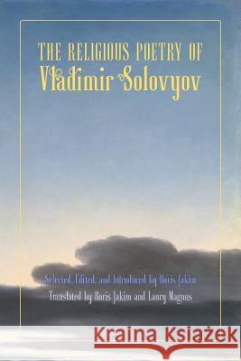 The Religious Poetry of Vladimir Solovyov Vladimir Sergeyevich Solovyov Boris Jakim Sergius Bulgakov 9781597312790 Semantron Press