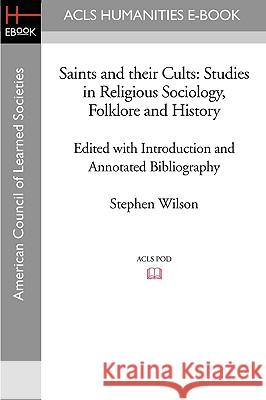 Saints and Their Cults: Studies in Religious Sociology, Folklore and History Edited with Introduction and Annotated Bibliography by Stephen Wi Stephen Wilson 9781597405072
