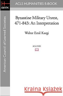 Byzantine Military Unrest, 471-843: An Interpretation Walter Emil Kaegi 9781597406321 ACLS Humanities E-Book