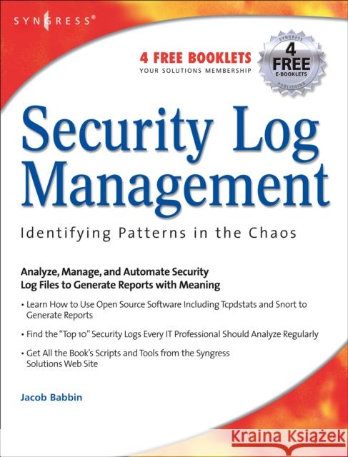 Security Log Management: Identifying Patterns in the Chaos Jacob Babbin (Contractor with a government agency filling the role of Intrusion Detection Team Lead) 9781597490429