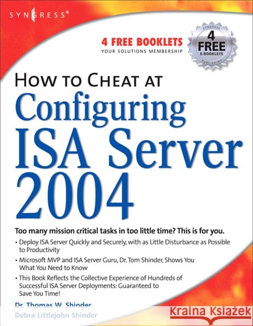 How to Cheat at Configuring ISA Server 2004 Debra Littlejohn Shinder (MCSE, Technology consultant, trainer, and writer), Thomas W Shinder (Member of Microsoft’s ISA 9781597490573